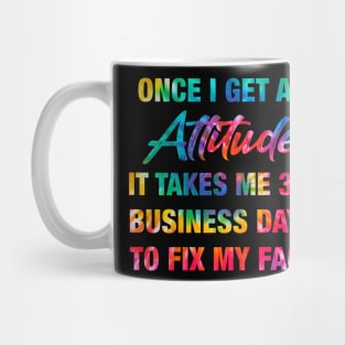 Once I Get An Attitude It Takes Me 3-5 Business Days Mug